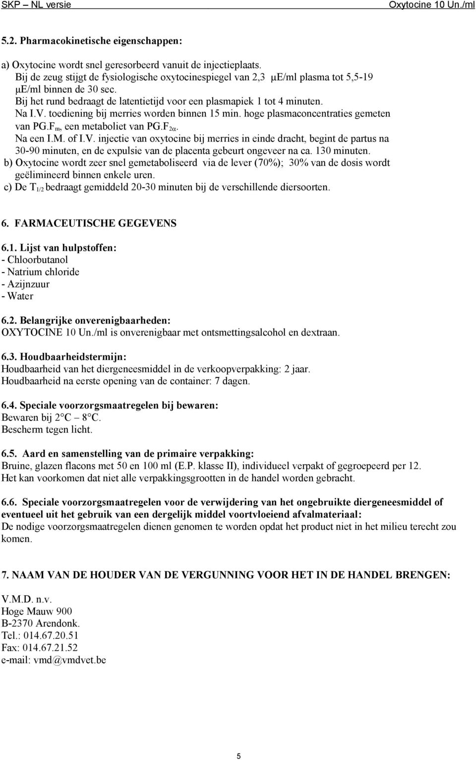 toediening bij merries worden binnen 15 min. hoge plasmaconcentraties gemeten van PG.F m, een metaboliet van PG.F 2α. Na een I.M. of I.V.