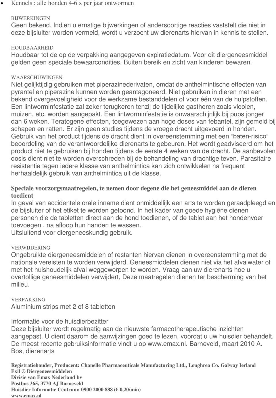 HOUDBAARHEID Houdbaar tot de op de verpakking aangegeven expiratiedatum. Voor dit diergeneesmiddel gelden geen speciale bewaarcondities. Buiten bereik en zicht van kinderen bewaren.