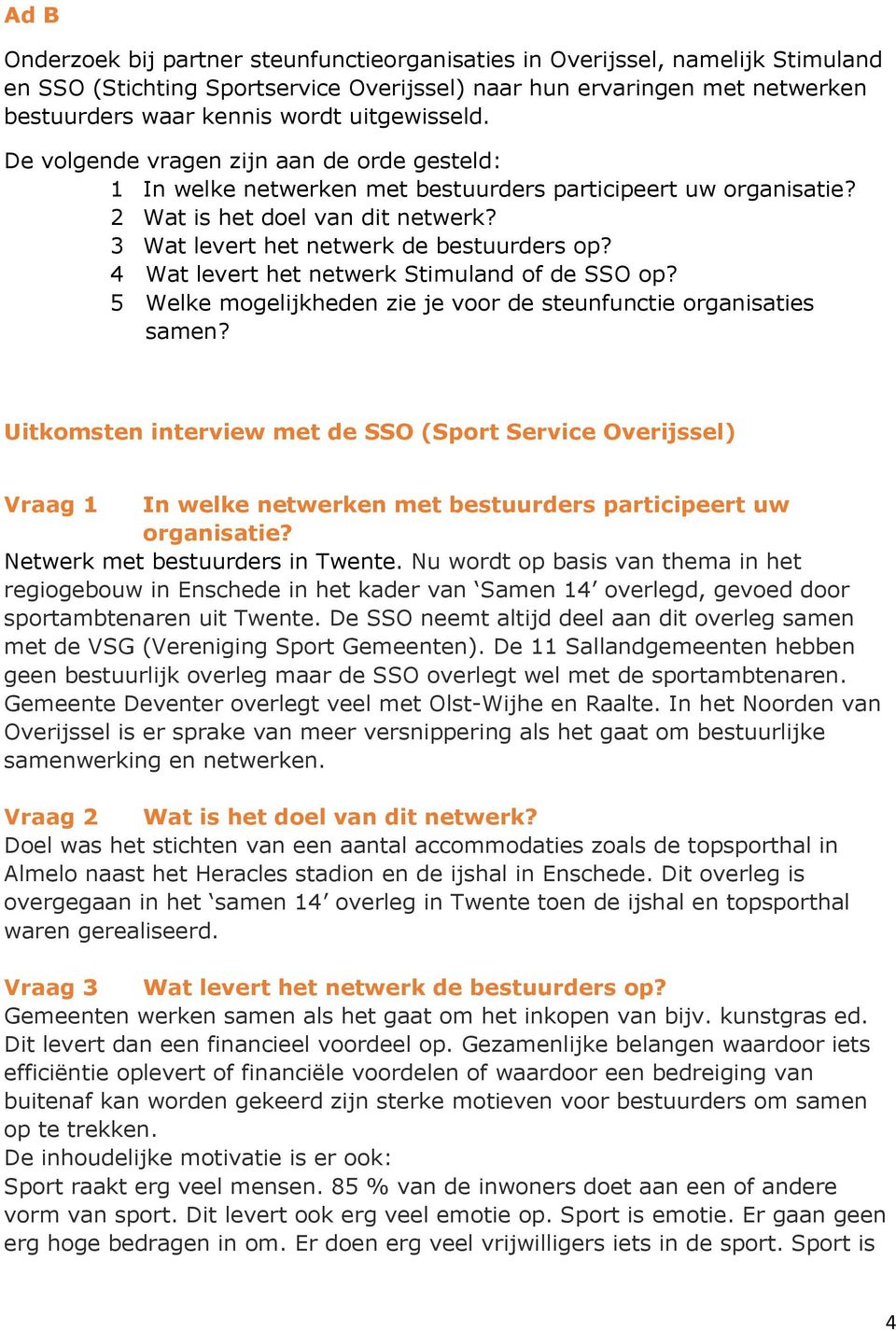 3 Wat levert het netwerk de bestuurders op? 4 Wat levert het netwerk Stimuland of de SSO op? 5 Welke mogelijkheden zie je voor de steunfunctie organisaties samen?