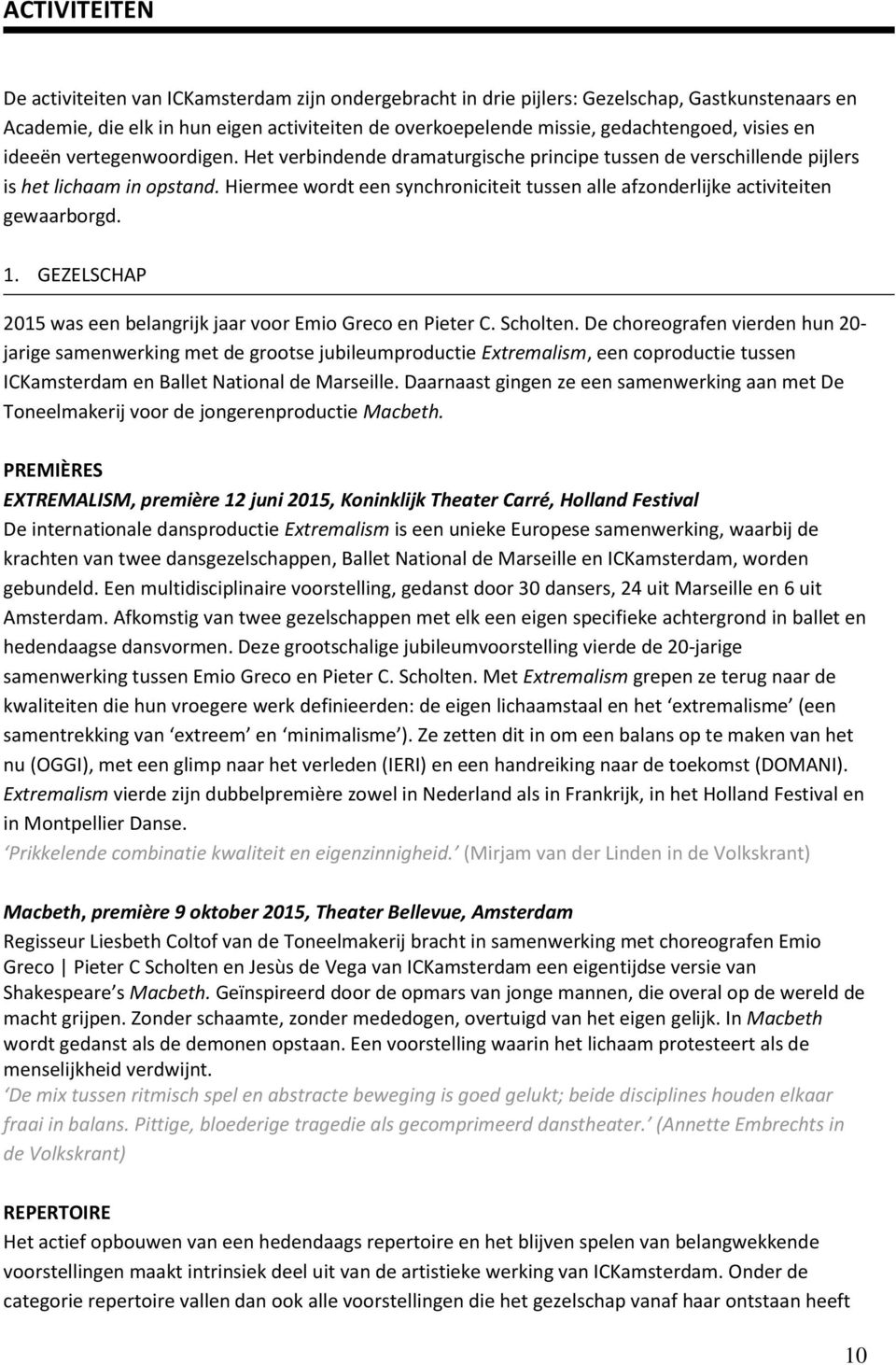 Hiermee wordt een synchroniciteit tussen alle afzonderlijke activiteiten gewaarborgd. 1. GEZELSCHAP 2015 was een belangrijk jaar voor Emio Greco en Pieter C. Scholten.