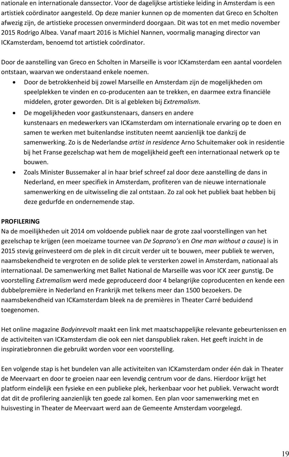 Vanaf maart 2016 is Michiel Nannen, voormalig managing director van ICKamsterdam, benoemd tot artistiek coördinator.