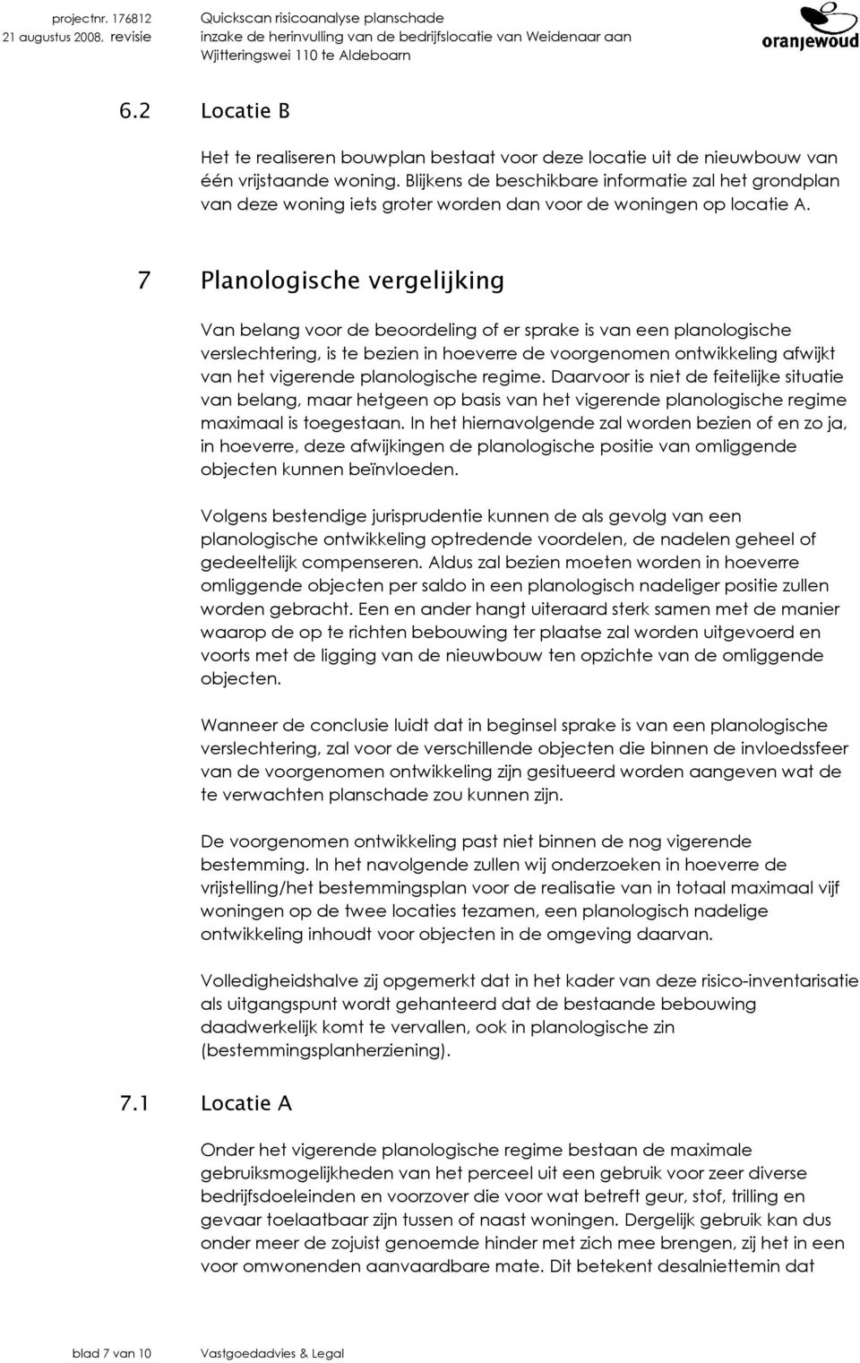 7 Planologische vergelijking Van belang voor de beoordeling of er sprake is van een planologische verslechtering, is te bezien in hoeverre de voorgenomen ontwikkeling afwijkt van het vigerende