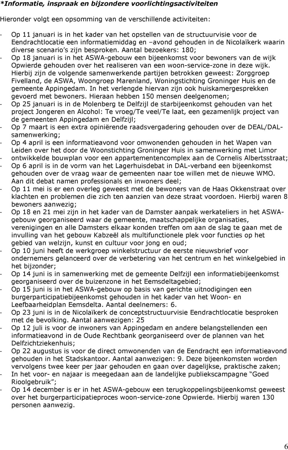 Aantal bezoekers: 180; - Op 18 januari is in het ASWA-gebouw een bijeenkomst voor bewoners van de wijk Opwierde gehouden over het realiseren van een woon-service-zone in deze wijk.