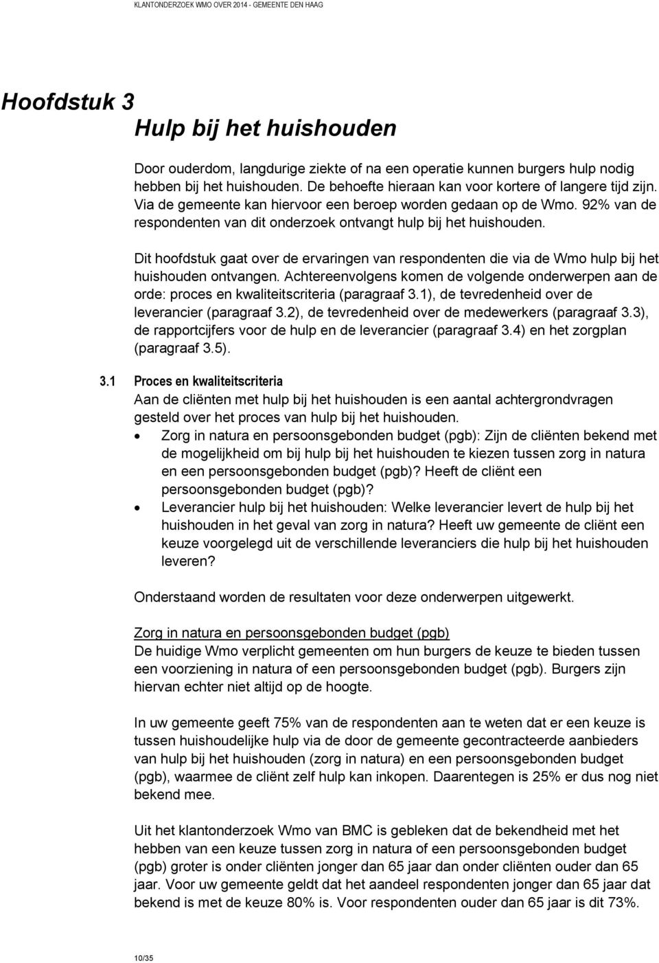 Dit hoofdstuk gaat over de ervaringen van respondenten die via de Wmo hulp bij het huishouden ontvangen.