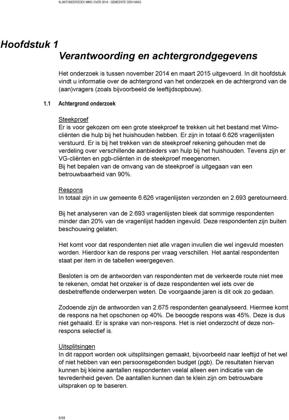 1 Achtergrond onderzoek Steekproef Er is voor gekozen om een grote steekproef te trekken uit het bestand met Wmocliënten die hulp bij het huishouden hebben. Er zijn in totaal 6.