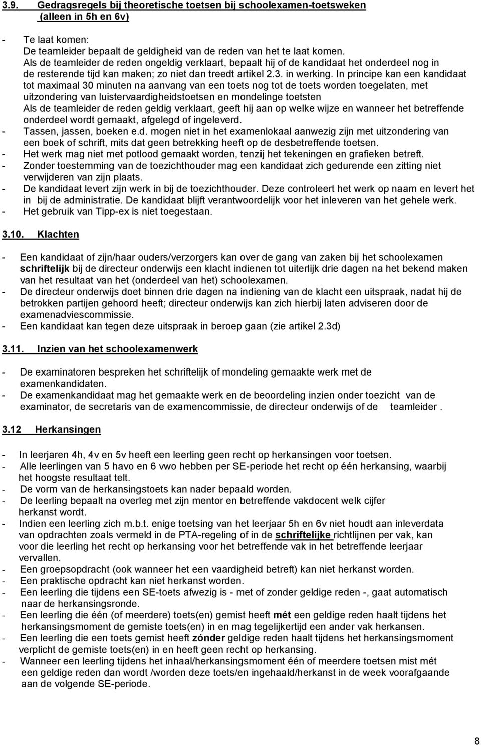 In principe kan een kandidaat tot maximaal 30 minuten na aanvang van een toets nog tot de toets worden toegelaten, met uitzondering van luistervaardigheidstoetsen en mondelinge toetsten Als de