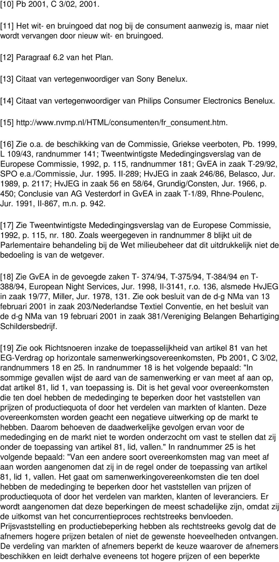 1999, L 109/43, randnummer 141; Tweentwintigste Mededingingsverslag van de Europese Commissie, 1992, p. 115, randnummer 181; GvEA in zaak T-29/92, SPO e.a./commissie, Jur. 1995.