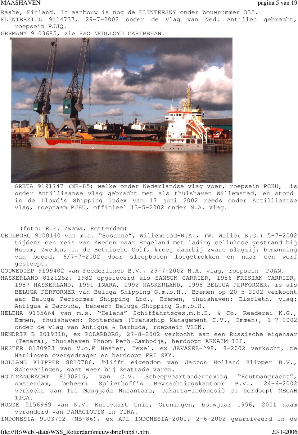 GRETA 9191747 (NB-85) welke onder Nederlandse vlag voer, roepsein PCHU, is onder Antilliaanse vlag gebracht met als thuishaven Willemstad, en stond in de Lloyd's Shipping Index van 17 juni 2002 reeds