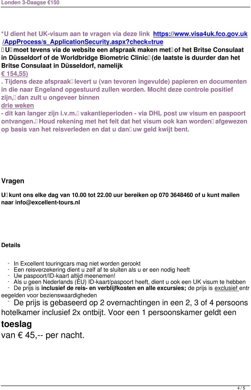 namelijk 154,55). Tijdens deze afspraak levert u (van tevoren ingevulde) papieren en documenten in die naar Engeland opgestuurd zullen worden.