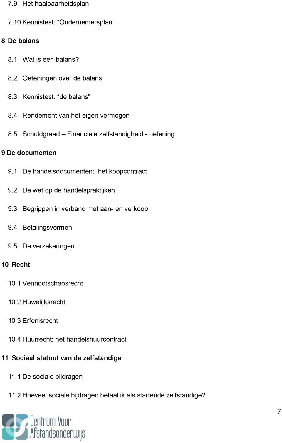 2 De wet op de handelspraktijken 9.3 Begrippen in verband met aan- en verkoop 9.4 Betalingsvormen 9.5 De verzekeringen 10 Recht 10.1 Vennootschapsrecht 10.