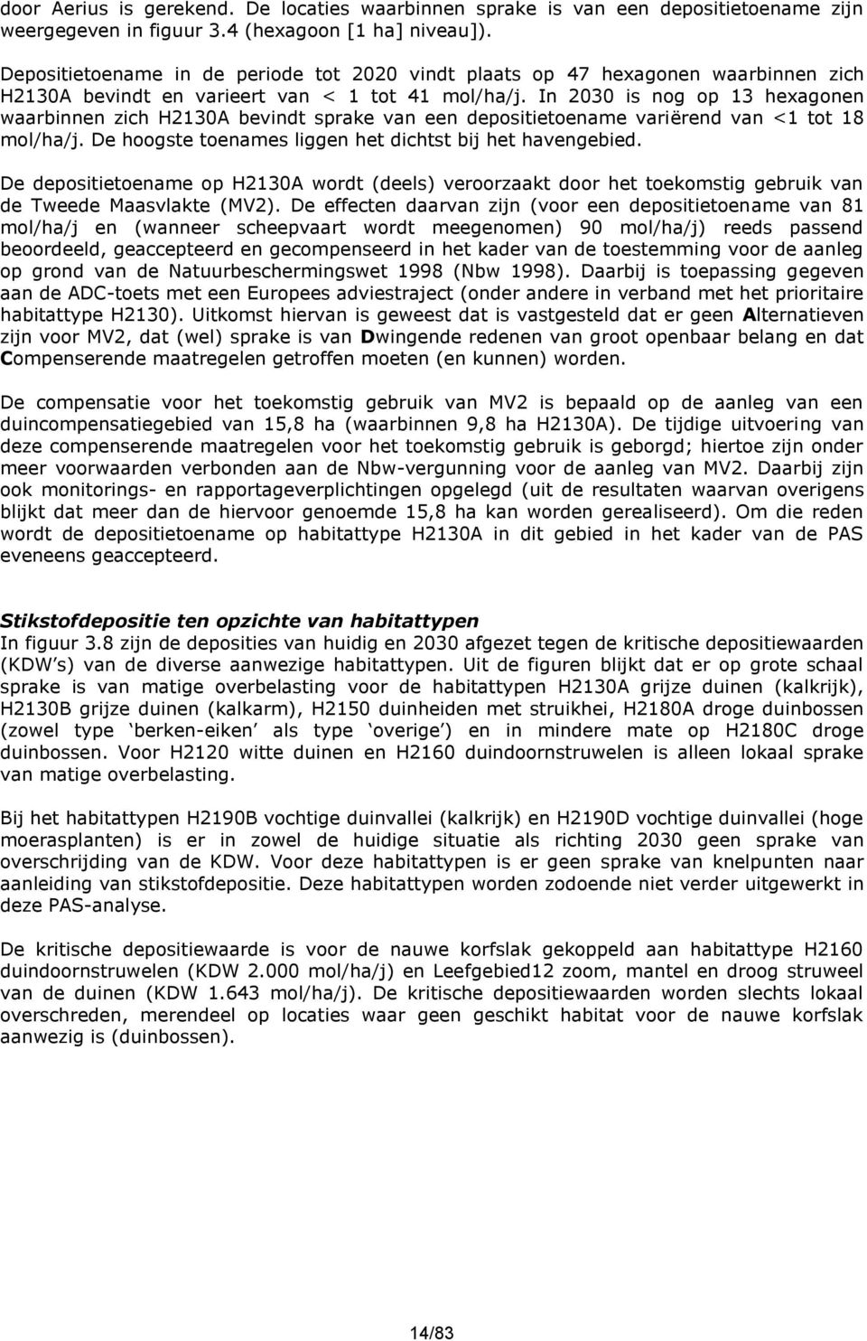 In 2030 is nog op 13 hexagonen waarbinnen zich H2130A bevindt sprake van een depositietoename variërend van <1 tot 18 mol/ha/j. De hoogste toenames liggen het dichtst bij het havengebied.