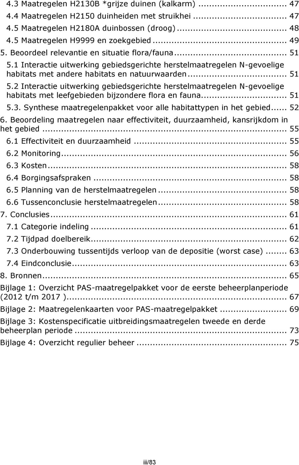 .. 51 5.3. Synthese maatregelenpakket voor alle habitattypen in het gebied... 52 6. Beoordeling maatregelen naar effectiviteit, duurzaamheid, kansrijkdom in het gebied... 55 6.