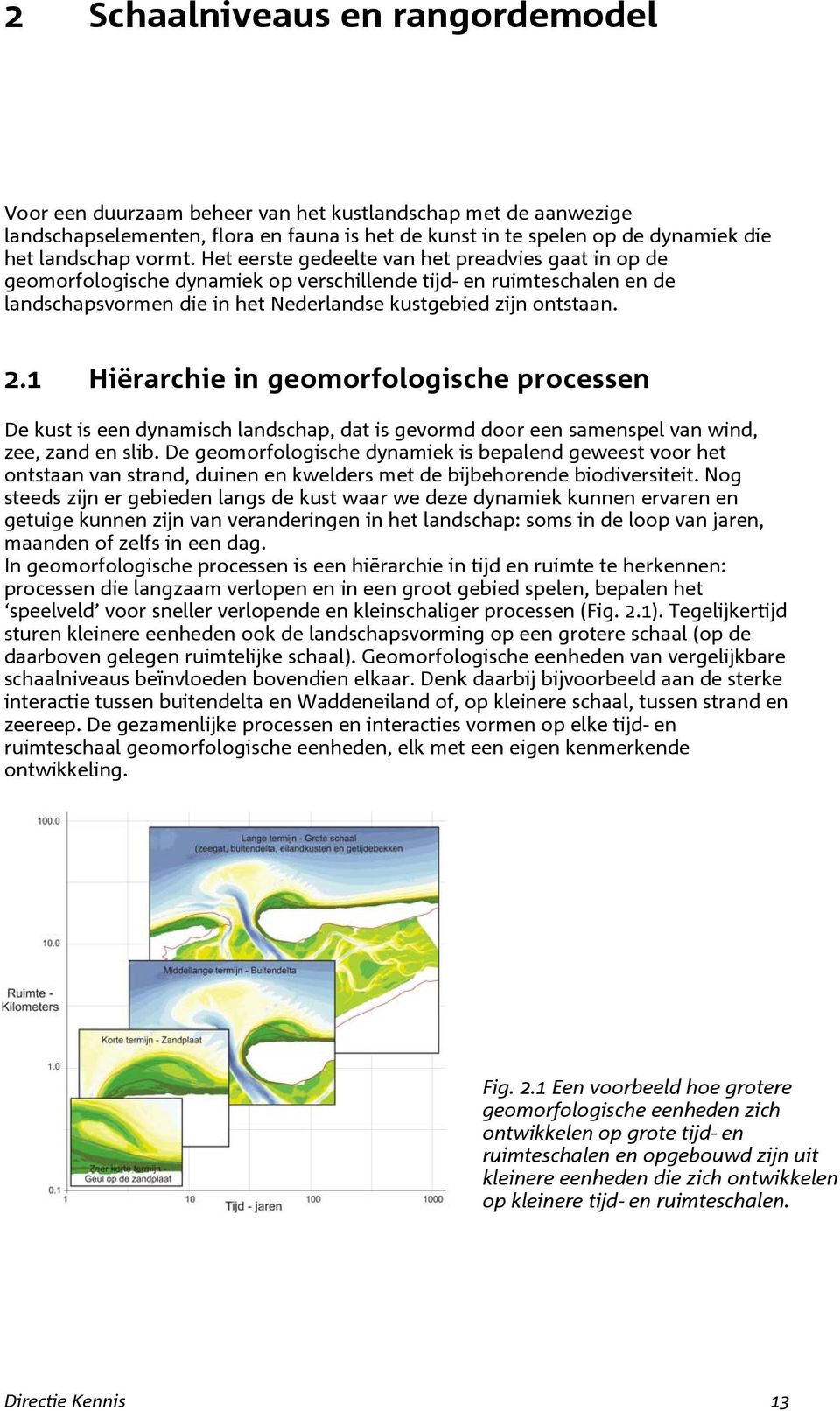 1 Hiërarchie in geomorfologische processen De kust is een dynamisch landschap, dat is gevormd door een samenspel van wind, zee, zand en slib.