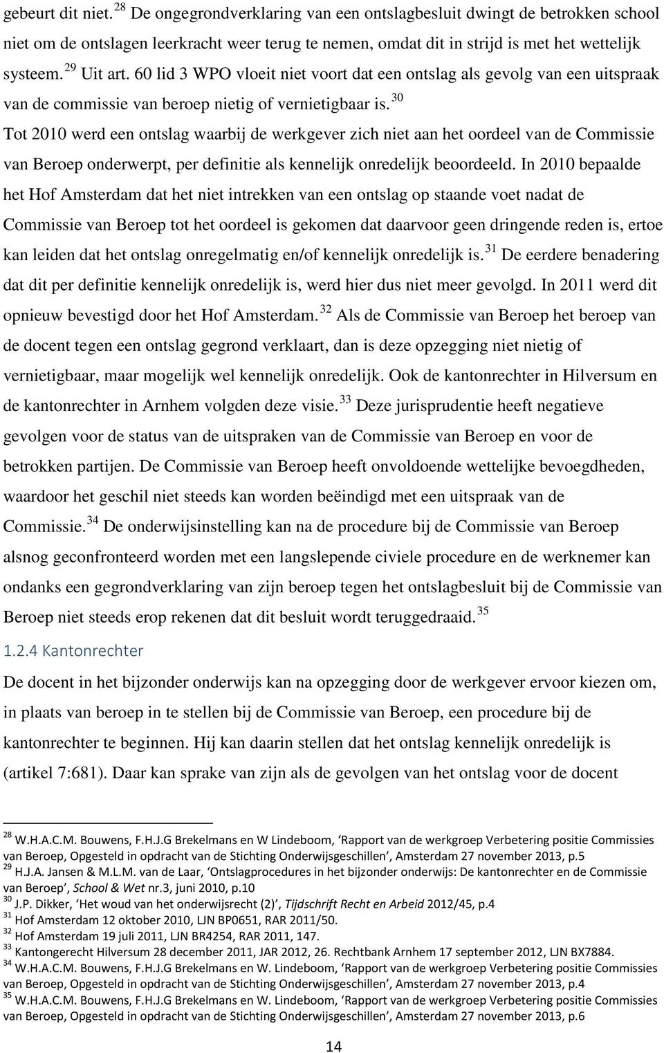 30 Tot 2010 werd een ontslag waarbij de werkgever zich niet aan het oordeel van de Commissie van Beroep onderwerpt, per definitie als kennelijk onredelijk beoordeeld.