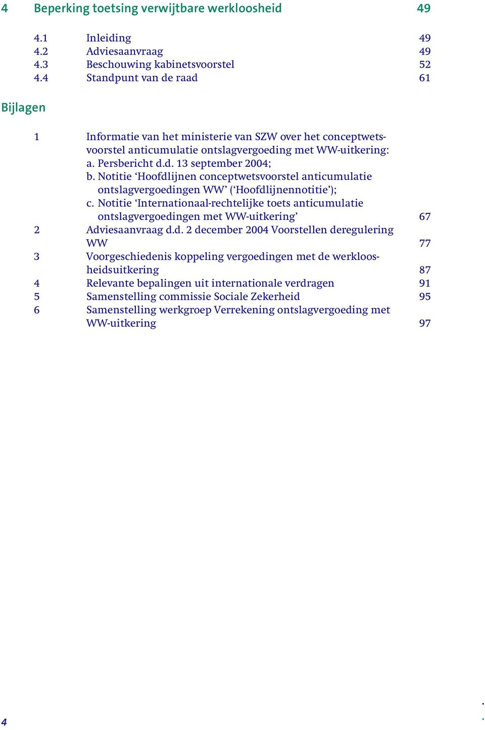 Notitie Hoofdlijnen conceptwetsvoorstel anticumulatie ontslagvergoedingen WW ( Hoofdlijnennotitie ); c.
