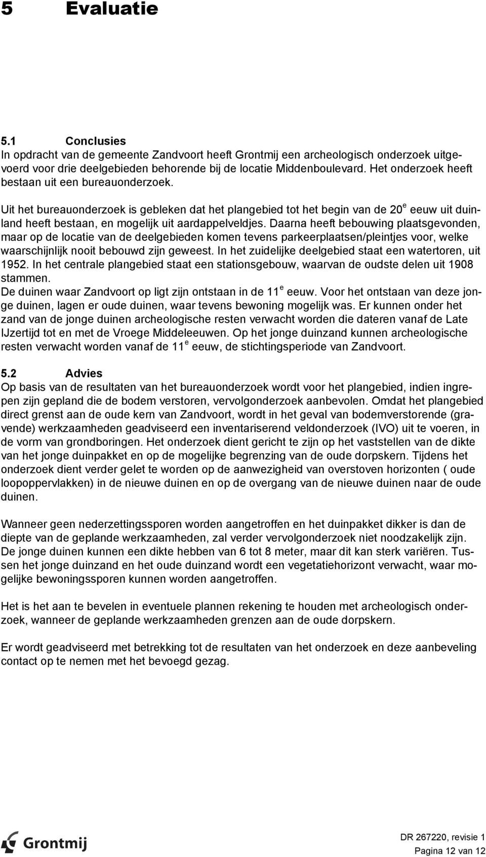 Daarna heeft bebouwing plaatsgevonden, maar op de locatie van de deelgebieden komen tevens parkeerplaatsen/pleintjes voor, welke waarschijnlijk nooit bebouwd zijn geweest.