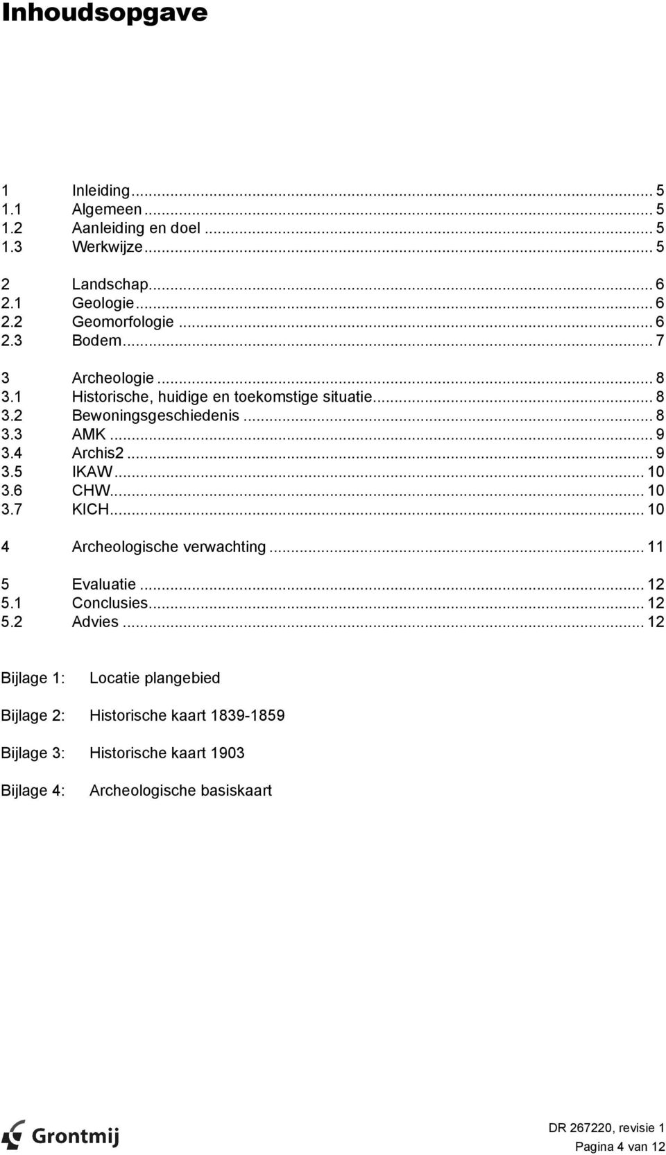 .. 9 3.5 IKAW... 10 3.6 CHW... 10 3.7 KICH... 10 4 Archeologische verwachting... 11 5 Evaluatie... 12 5.1 Conclusies... 12 5.2 Advies.