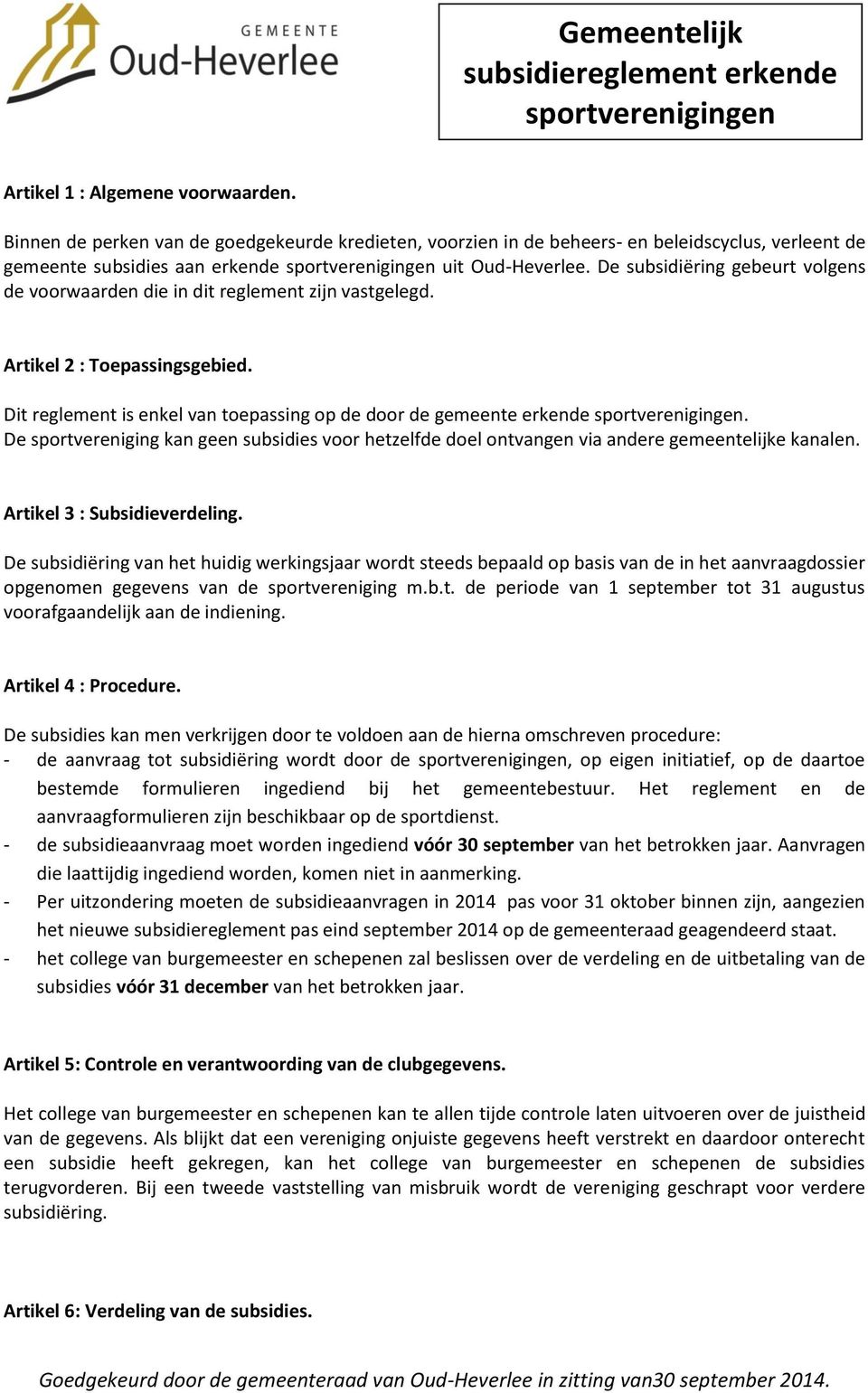 De subsidiëring gebeurt volgens de voorwaarden die in dit reglement zijn vastgelegd. Artikel 2 : Toepassingsgebied.