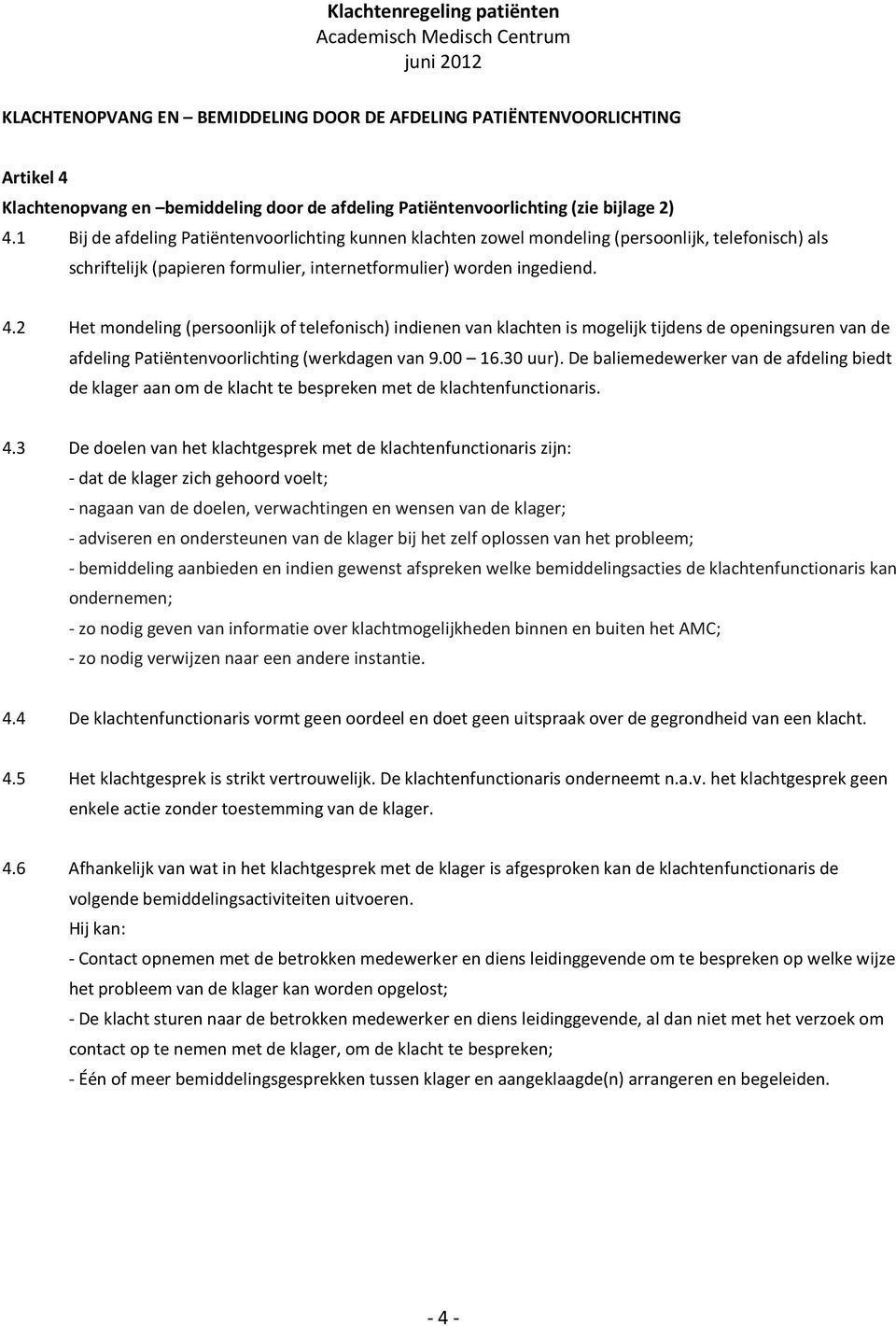 2 Het mondeling (persoonlijk of telefonisch) indienen van klachten is mogelijk tijdens de openingsuren van de afdeling Patiëntenvoorlichting (werkdagen van 9.00 16.30 uur).