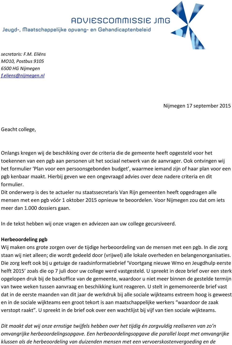 van de aanvrager. Ook ontvingen wij het formulier Plan voor een persoonsgebonden budget, waarmee iemand zijn of haar plan voor een pgb kenbaar maakt.