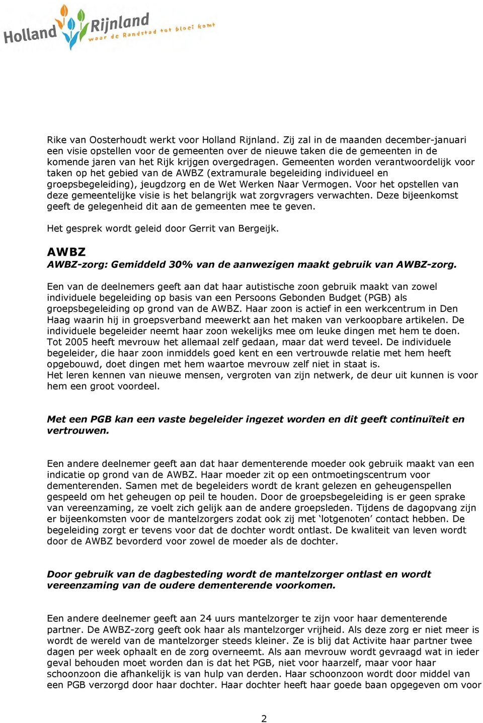 Gemeenten worden verantwoordelijk voor taken op het gebied van de AWBZ (extramurale begeleiding individueel en groepsbegeleiding), jeugdzorg en de Wet Werken Naar Vermogen.