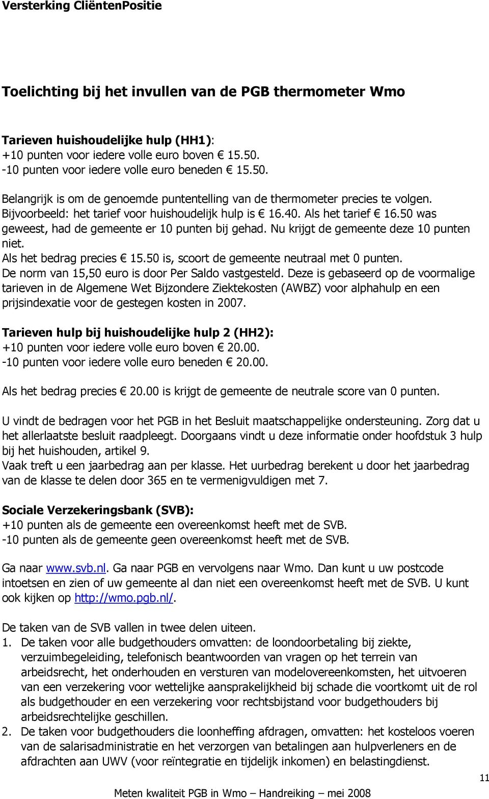 Als het tarief 16.50 was geweest, had de gemeente er 10 punten bij gehad. Nu krijgt de gemeente deze 10 punten niet. Als het bedrag precies 15.50 is, scoort de gemeente neutraal met 0 punten.