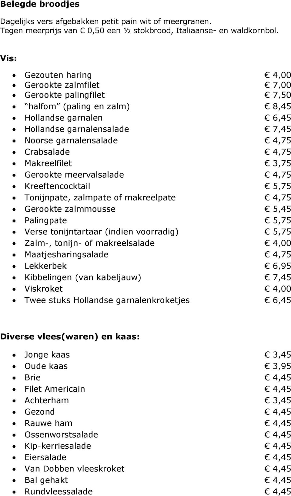 4,75 Makreelfilet 3,75 Gerookte meervalsalade 4,75 Kreeftencocktail 5,75 Tonijnpate, zalmpate of makreelpate 4,75 Gerookte zalmmousse 5,45 Palingpate 5,75 Verse tonijntartaar (indien voorradig) 5,75