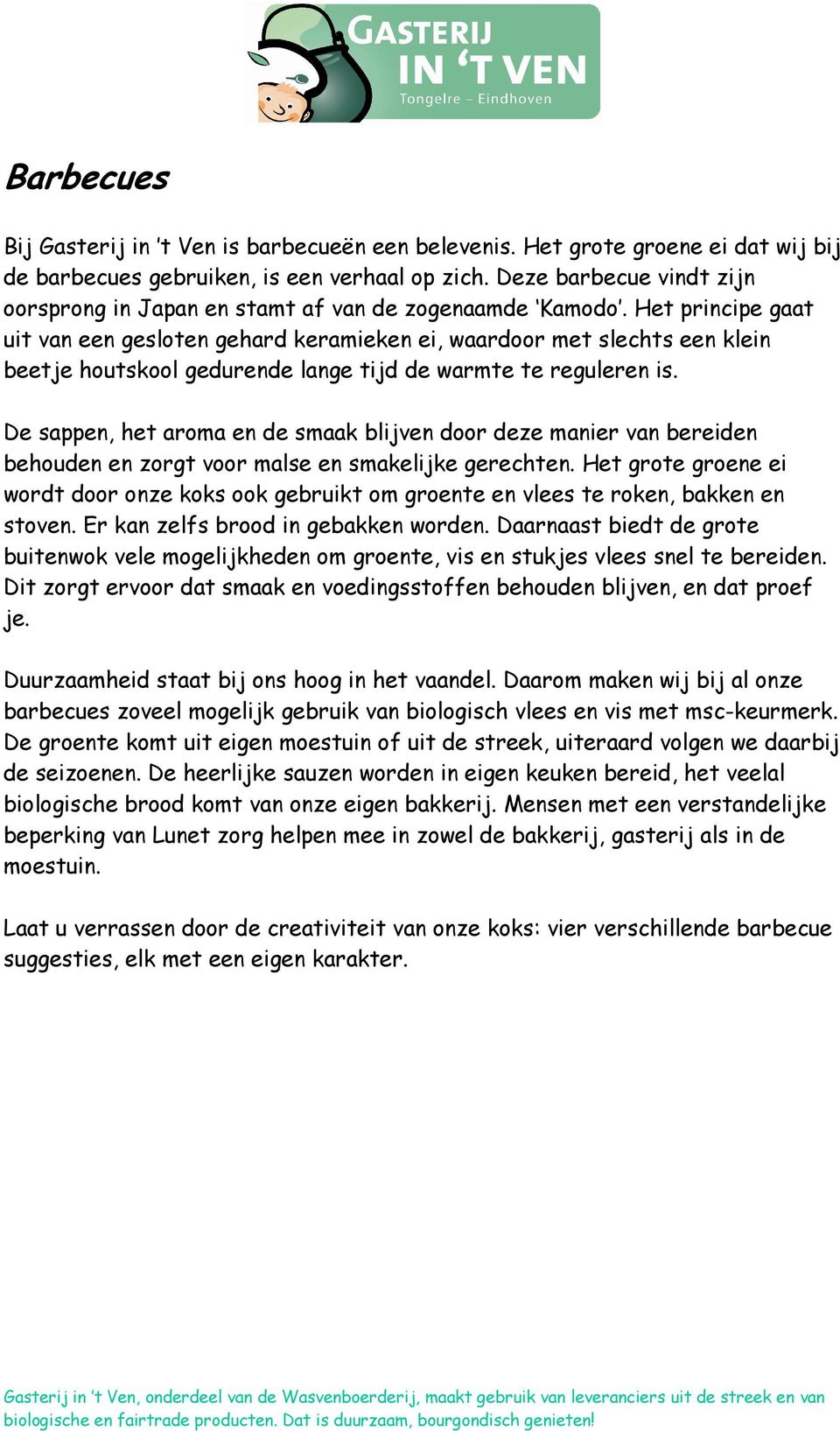 Het principe gaat uit van een gesloten gehard keramieken ei, waardoor met slechts een klein beetje houtskool gedurende lange tijd de warmte te reguleren is.