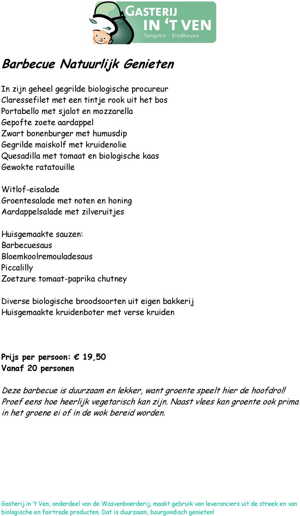 Groentesalade met noten en honing Aardappelsalade met zilveruitjes Piccalilly Zoetzure tomaat-paprika chutney Prijs per persoon: 19,50 Deze barbecue is duurzaam en