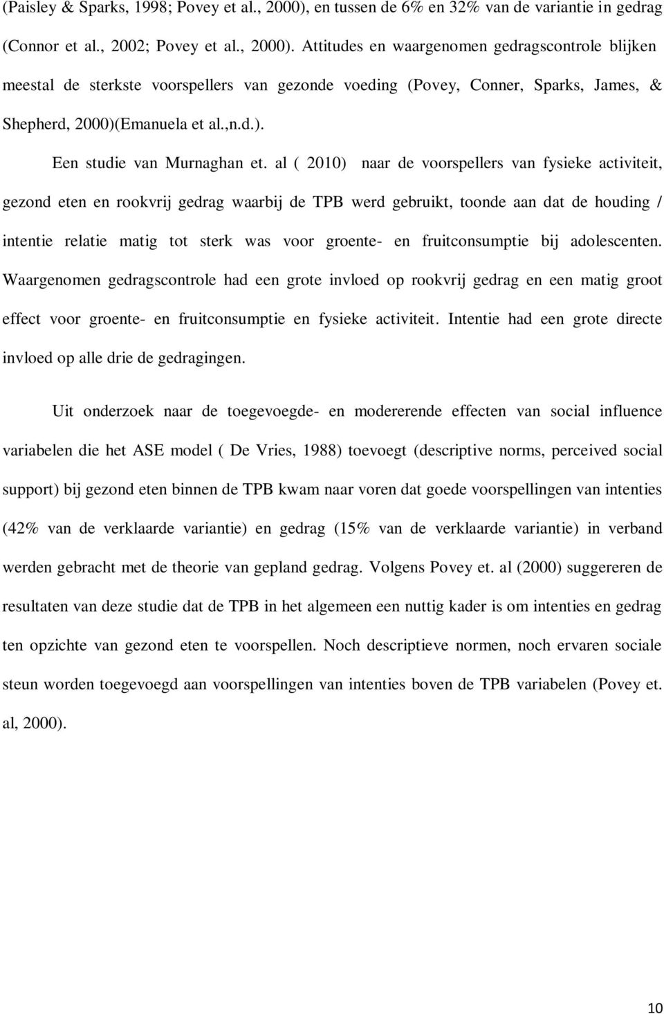 Attitudes en waargenomen gedragscontrole blijken meestal de sterkste voorspellers van gezonde voeding (Povey, Conner, Sparks, James, & Shepherd, 2000)(Emanuela et al.,n.d.). Een studie van Murnaghan et.