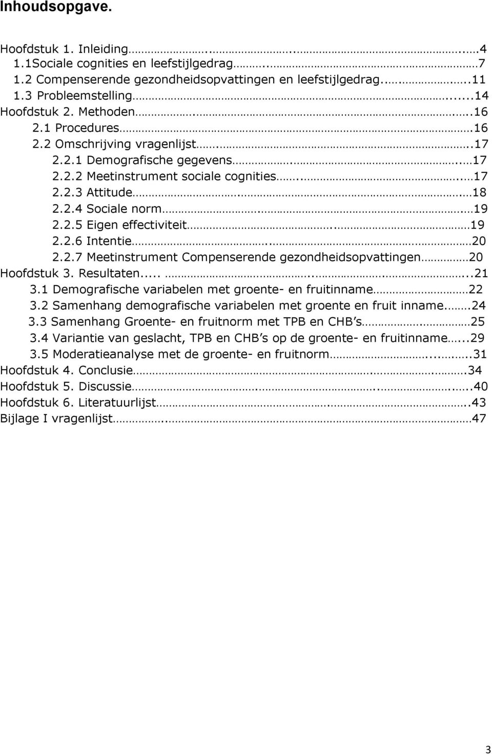 . 19 2.2.6 Intentie.. 20 2.2.7 Meetinstrument Compenserende gezondheidsopvattingen 20 Hoofdstuk 3. Resultaten.........21 3.1 Demografische variabelen met groente- en fruitinname 22 3.