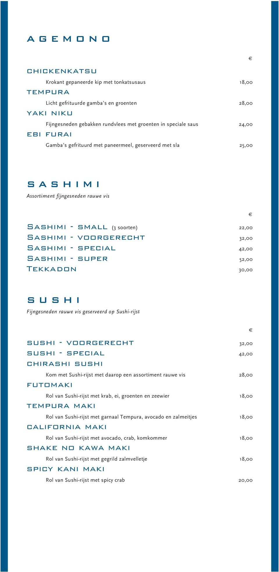 Sashimi - super 52,00 Tekkadon 30,00 SUSHI Fijngesneden rauwe vis geserveerd op Sushi-rijst sushi - voorgerecht 32,00 sushi - special 42,00 chirashi sushi Kom met Sushi-rijst met daarop een