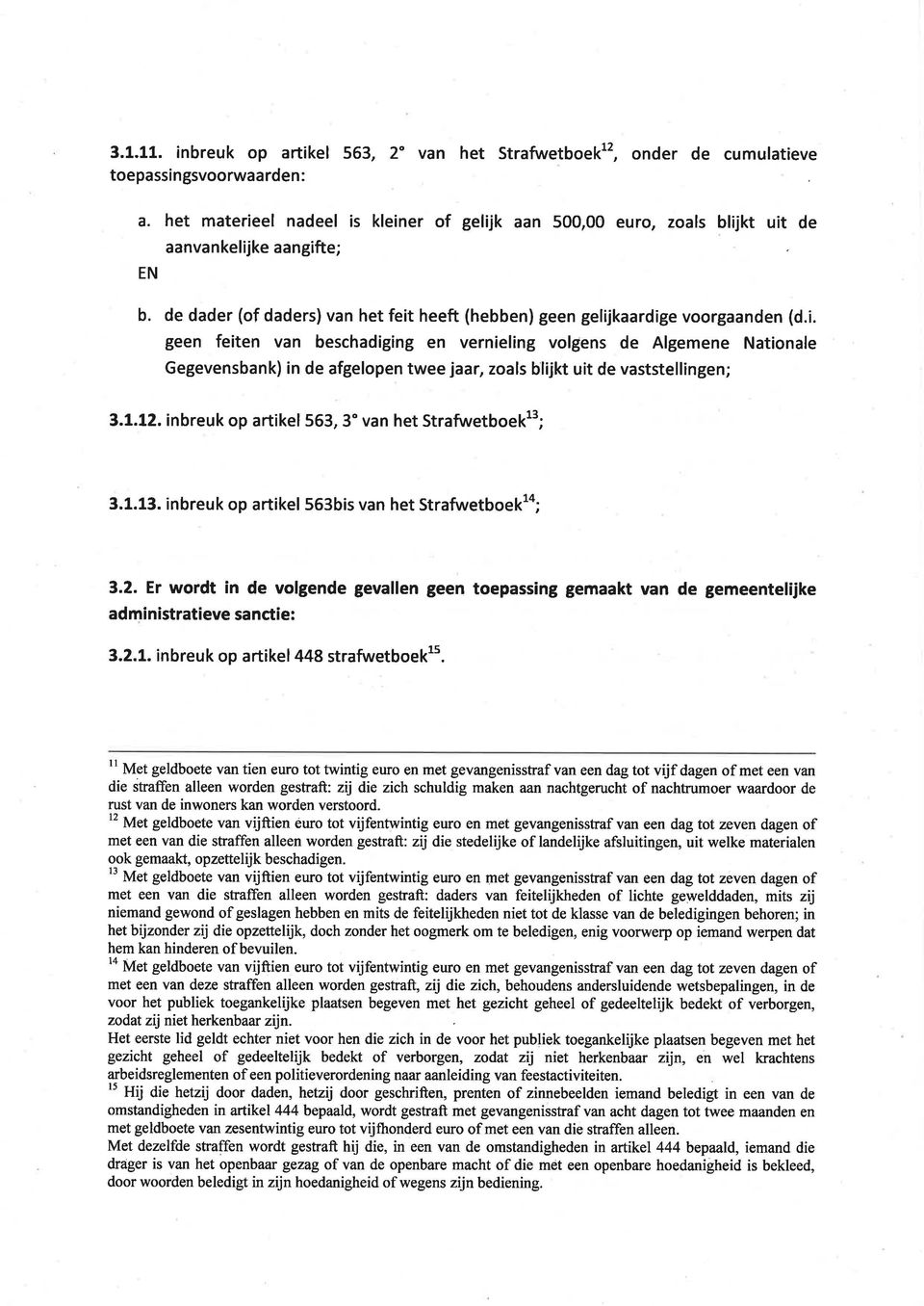 1.t2. inbreuk op artikel 563, 3" van het Strafiruetboekl3; 3.1.13. inbreuk op artikel 563bis van het Strafwetboekla; 3.2. Er wordt in de volgende gevallen teen toepassing gemaakt van de gemeentelijke administratieve sanctie: 3.