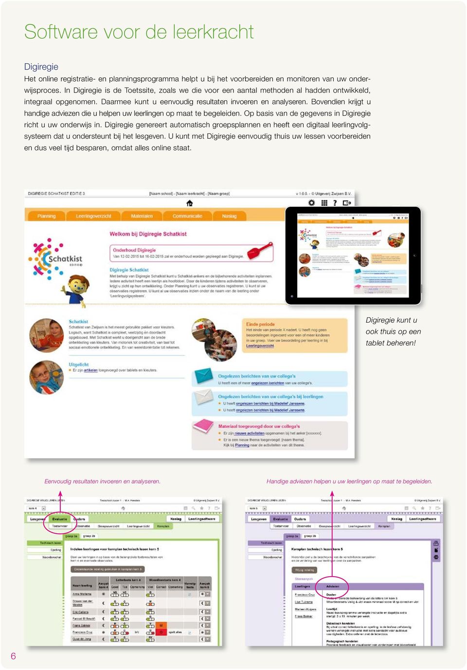 Bovendien krijgt u handige adviezen die u helpen uw leerlingen op maat te begeleiden. Op basis van de gegevens in Digiregie richt u uw onderwijs in.