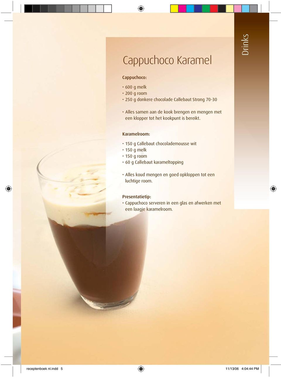 Karamelroom: 150 g Callebaut chocolademousse wit 150 g melk 150 g room 60 g Callebaut karameltopping Alles koud mengen en