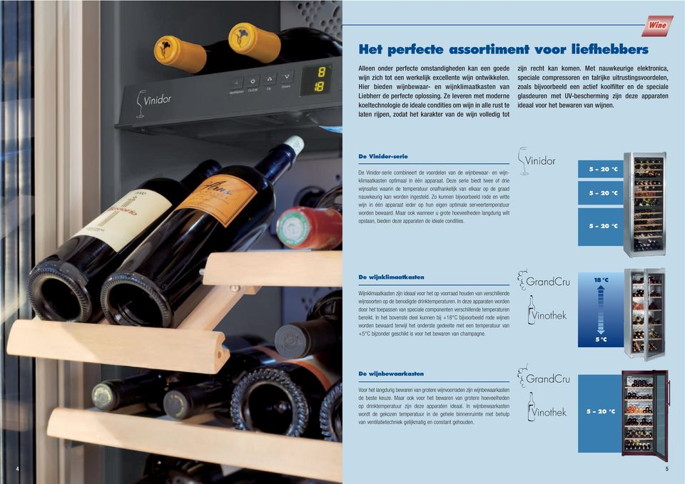 Ze leveren met moderne koeltechnologie de ideale condities om wijn in alle rust te laten rijpen, zodat het karakter van de wijn volledig tot zijn recht kan komen.