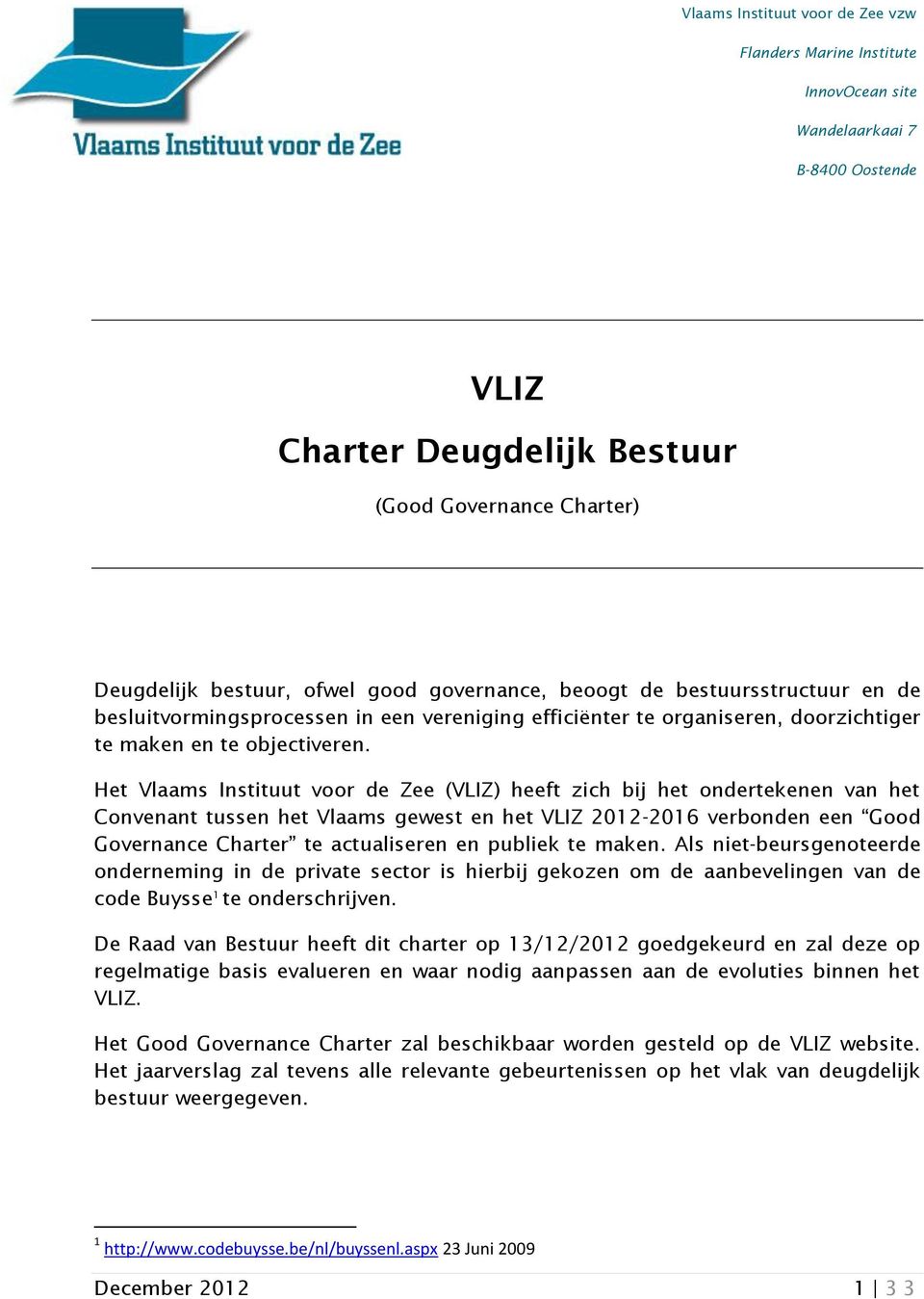 Het Vlaams Instituut voor de Zee (VLIZ) heeft zich bij het ondertekenen van het Convenant tussen het Vlaams gewest en het VLIZ 2012-2016 verbonden een Good Governance Charter te actualiseren en