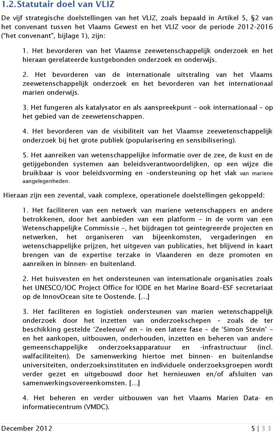 Het bevorderen van de internationale uitstraling van het Vlaams zeewetenschappelijk onderzoek en het bevorderen van het internationaal marien onderwijs. 3.