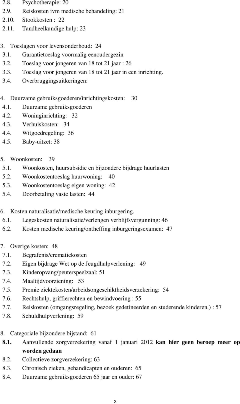 2. Woninginrichting: 32 4.3. Verhuiskosten: 34 4.4. Witgoedregeling: 36 4.5. Baby-uitzet: 38 5. Woonkosten: 39 5.1. Woonkosten, huursubsidie en bijzondere bijdrage huurlasten 5.2. Woonkostentoeslag huurwoning: 40 5.