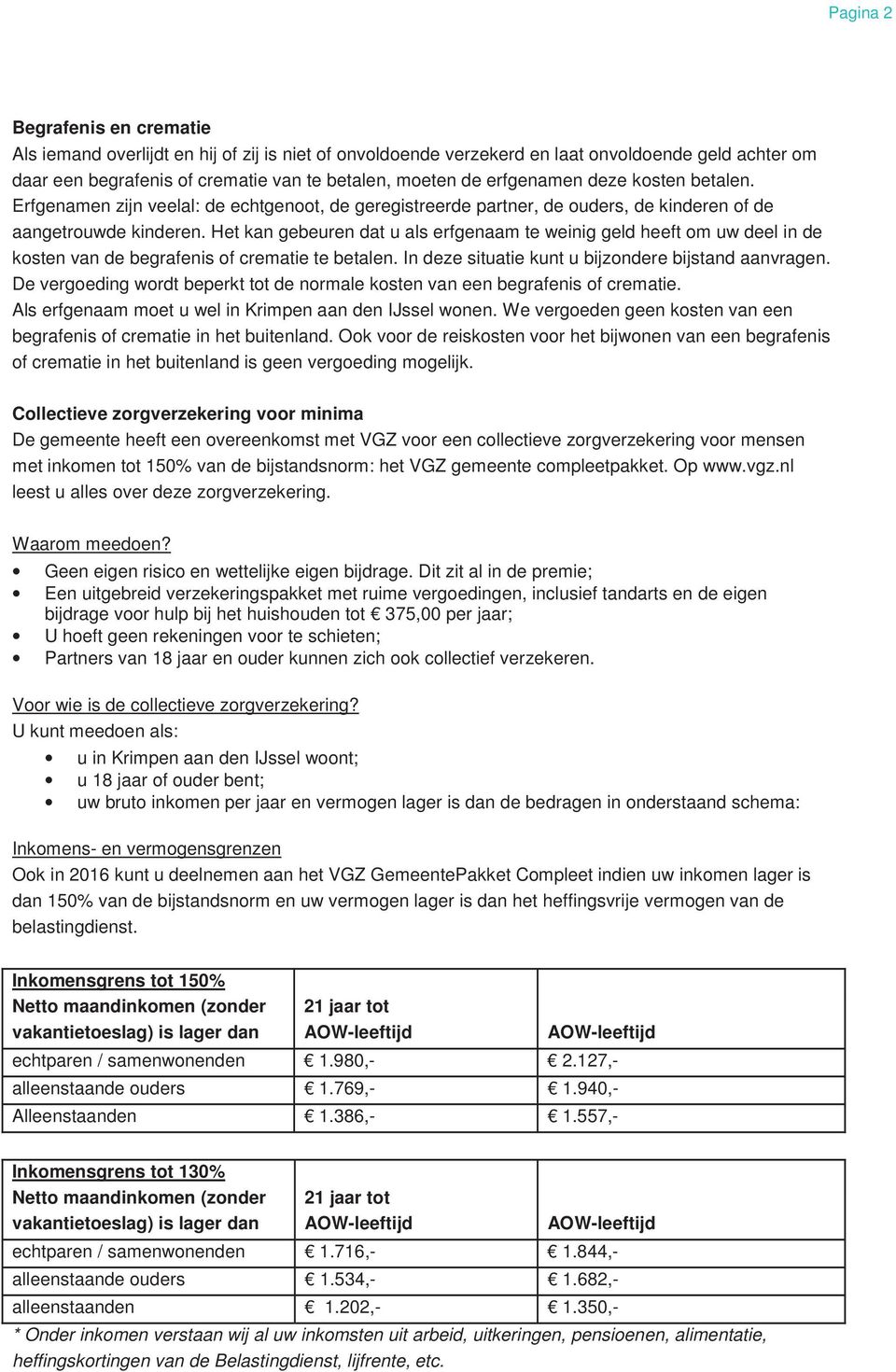 Het kan gebeuren dat u als erfgenaam te weinig geld heeft om uw deel in de kosten van de begrafenis of crematie te betalen. In deze situatie kunt u bijzondere bijstand aanvragen.