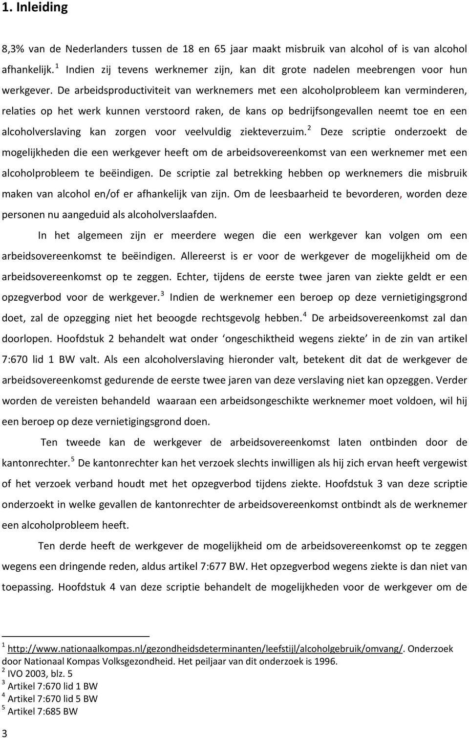 De arbeidsproductiviteit van werknemers met een alcoholprobleem kan verminderen, relaties op het werk kunnen verstoord raken, de kans op bedrijfsongevallen neemt toe en een alcoholverslaving kan