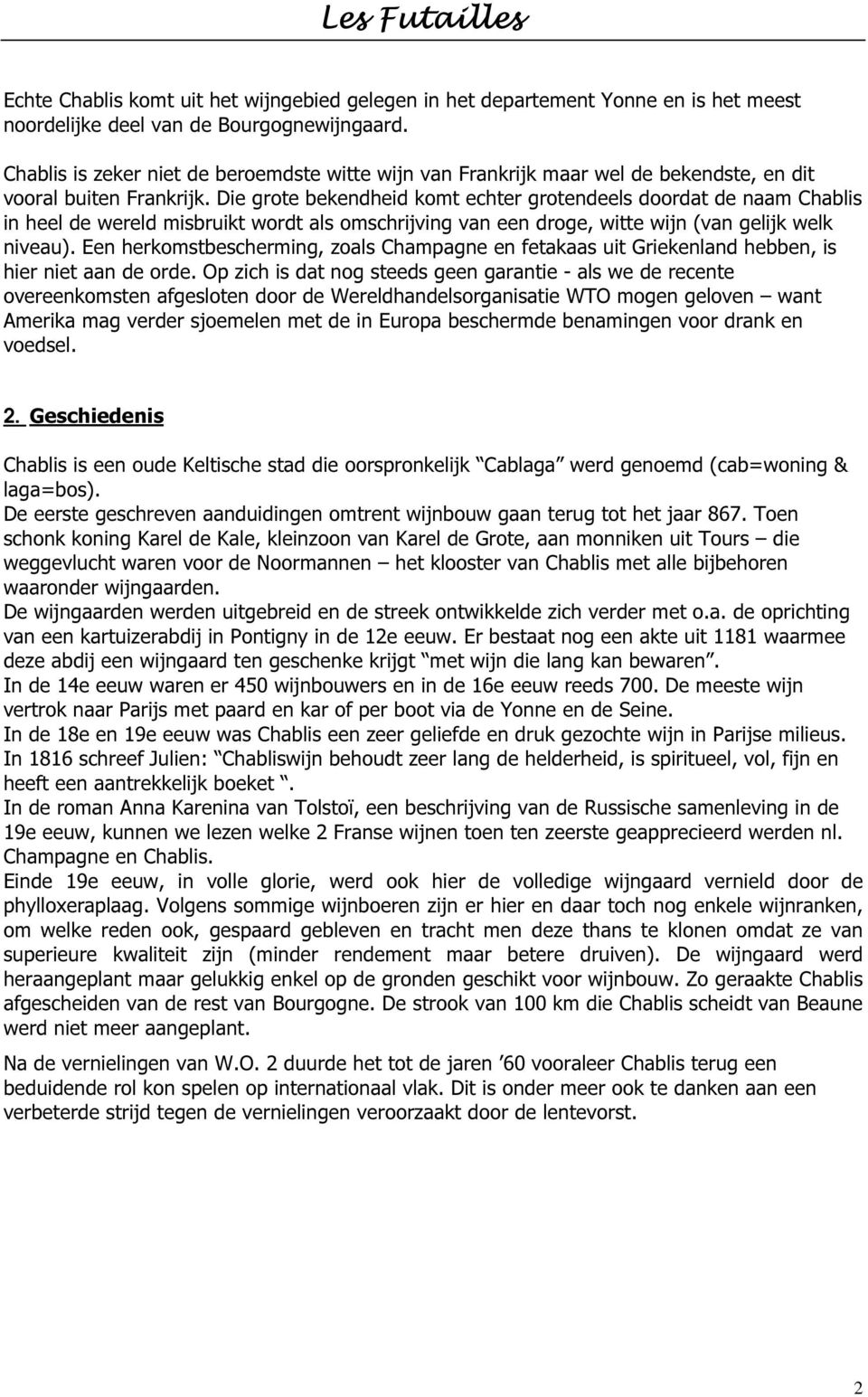 Die grote bekendheid komt echter grotendeels doordat de naam Chablis in heel de wereld misbruikt wordt als omschrijving van een droge, witte wijn (van gelijk welk niveau).