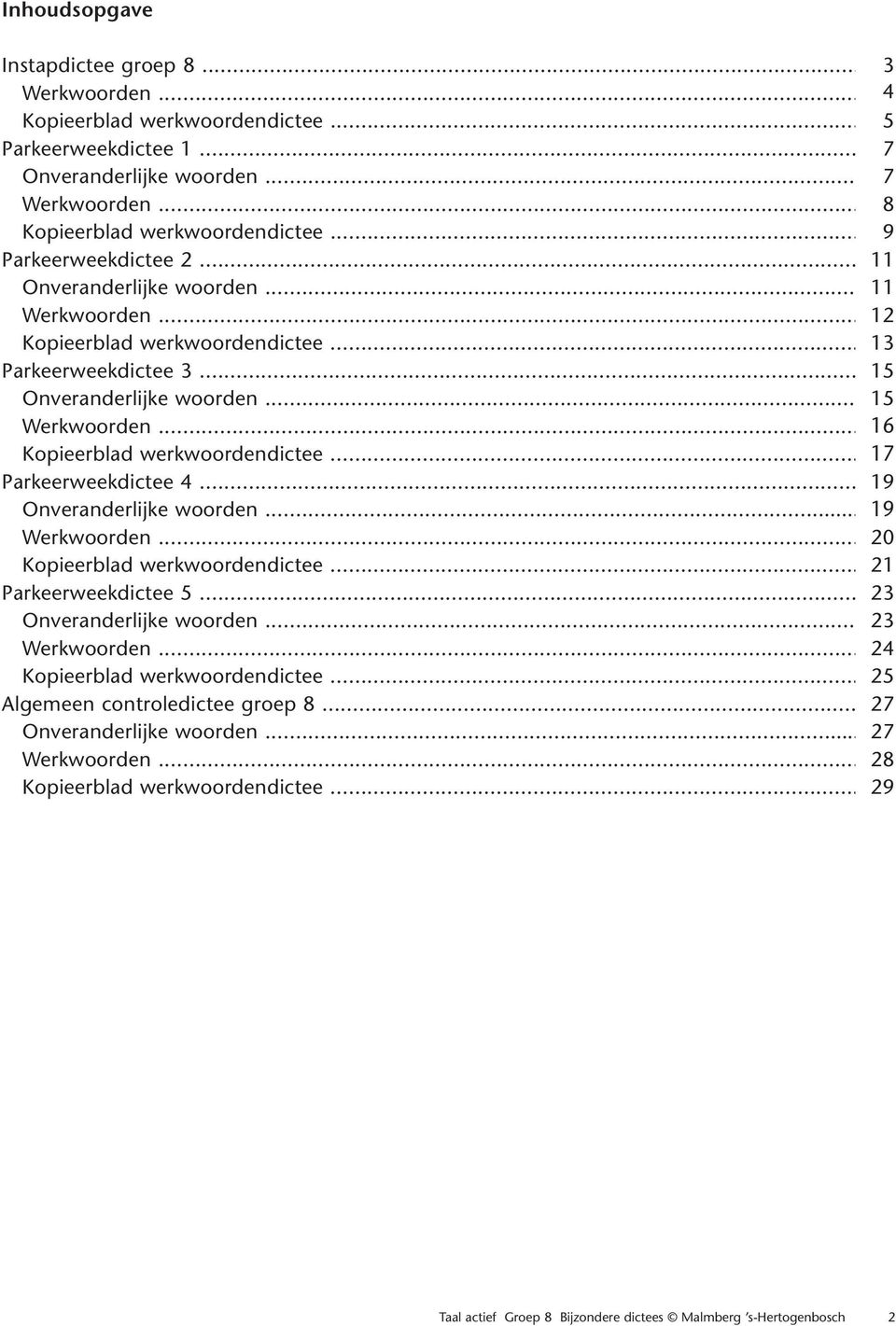 .. Onveranderlijke woorden... Werkwoorden... Kopieerblad werkwoordendictee... Parkeerweekdictee 5... Onveranderlijke woorden... Werkwoorden... Kopieerblad werkwoordendictee... Algemeen controledictee groep 8.