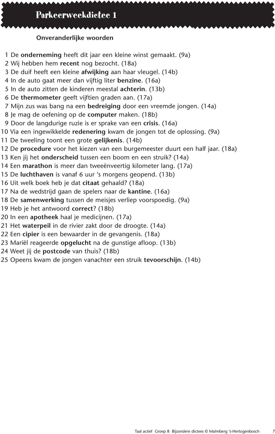 (13b) 6 De thermometer geeft vijftien graden aan. (17a) 7 Mijn zus was bang na een bedreiging door een vreemde jongen. (14a) 8 Je mag de oefening op de computer maken.