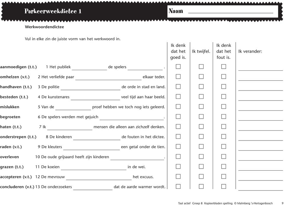 mislukken 5 Van de proef hebben we toch nog iets geleerd. begroeten 6 De spelers werden met gejuich. haten (t.t.) 7 Ik mensen die alleen aan zichzelf denken. onderstrepen (t.t.) 8 De kinderen de fouten in het dictee.