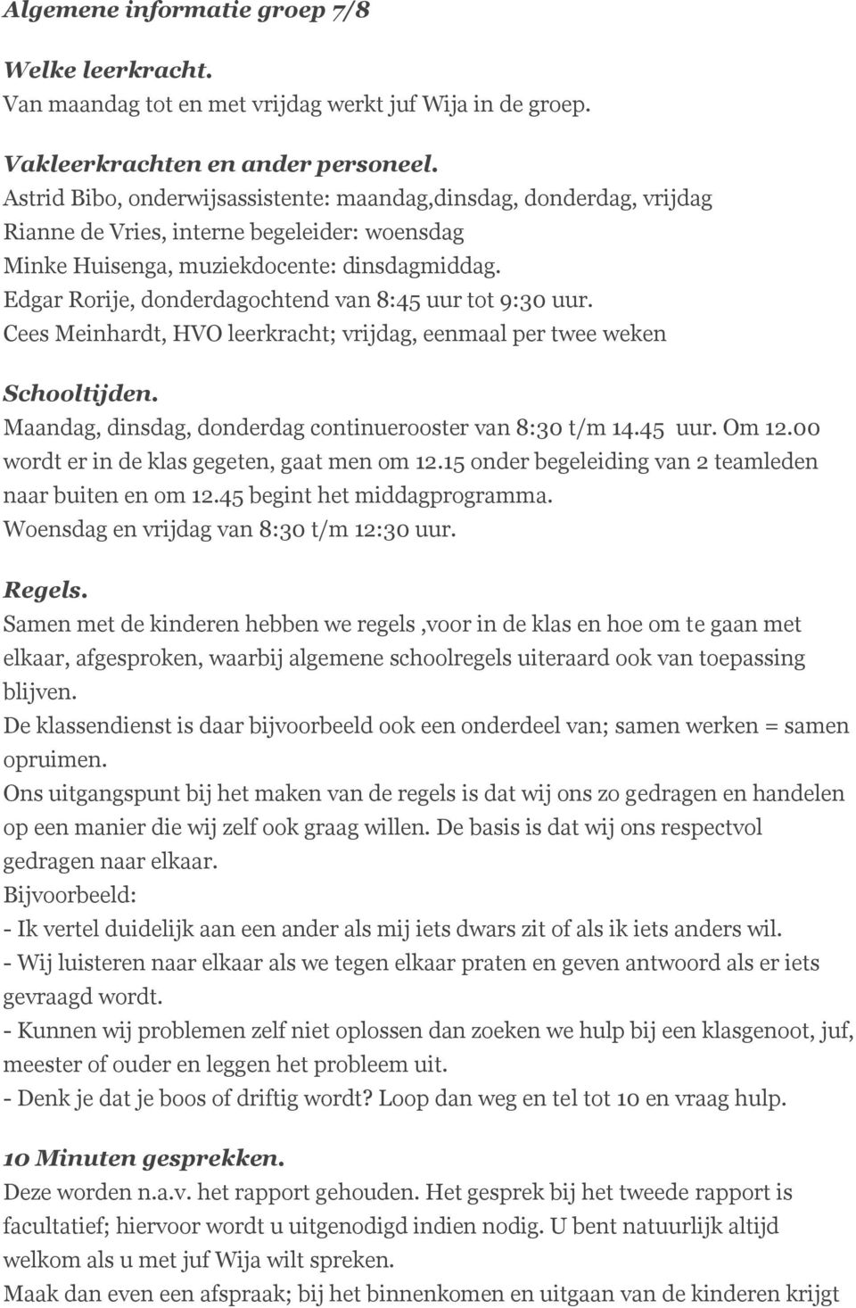 Edgar Rorije, donderdagochtend van 8:45 uur tot 9:30 uur. Cees Meinhardt, HVO leerkracht; vrijdag, eenmaal per twee weken Schooltijden. Maandag, dinsdag, donderdag continuerooster van 8:30 t/m 14.