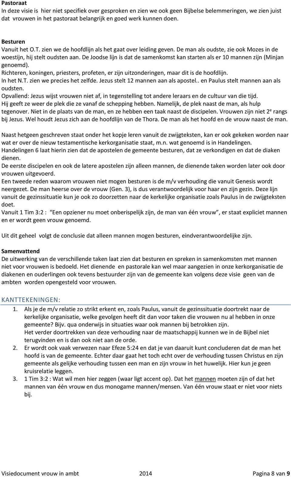 De Joodse lijn is dat de samenkomst kan starten als er 10 mannen zijn (Minjan genoemd). Richteren, koningen, priesters, profeten, er zijn uitzonderingen, maar dit is de hoofdlijn. In het N.T.