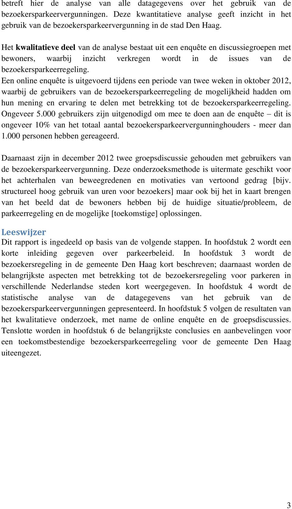 Het kwalitatieve deel van de analyse bestaat uit een enquête en discussiegroepen met bewoners, waarbij inzicht verkregen wordt in de issues van de bezoekersparkeerregeling.