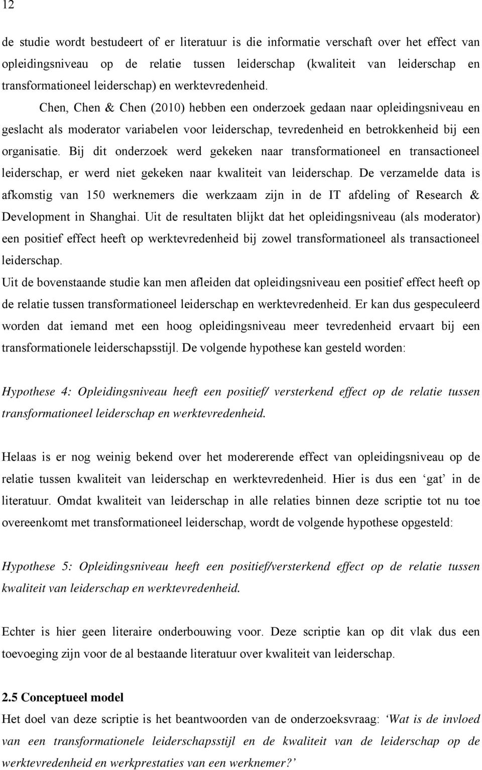 Chen, Chen & Chen (2010) hebben een onderzoek gedaan naar opleidingsniveau en geslacht als moderator variabelen voor leiderschap, tevredenheid en betrokkenheid bij een organisatie.