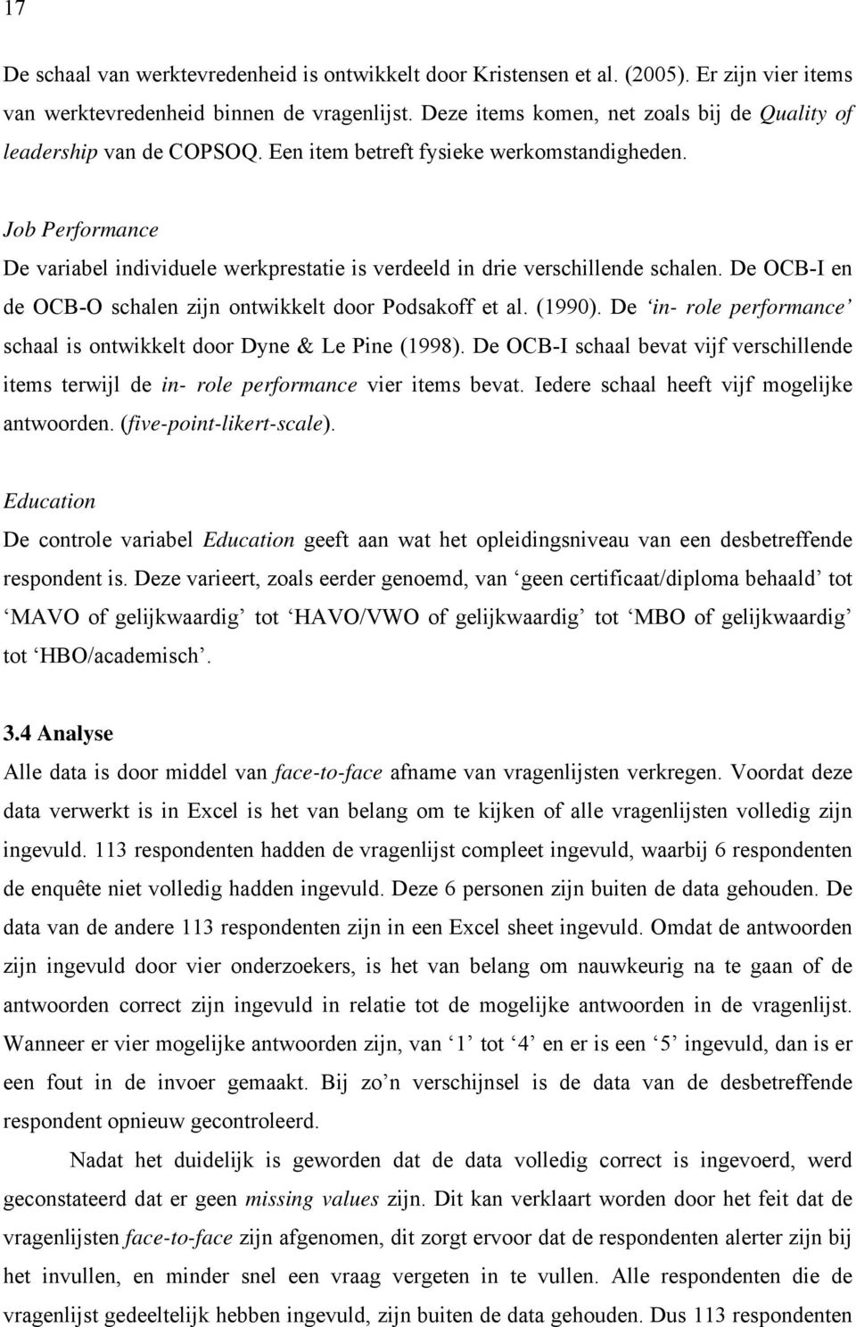 Job Performance De variabel individuele werkprestatie is verdeeld in drie verschillende schalen. De OCB-I en de OCB-O schalen zijn ontwikkelt door Podsakoff et al. (1990).